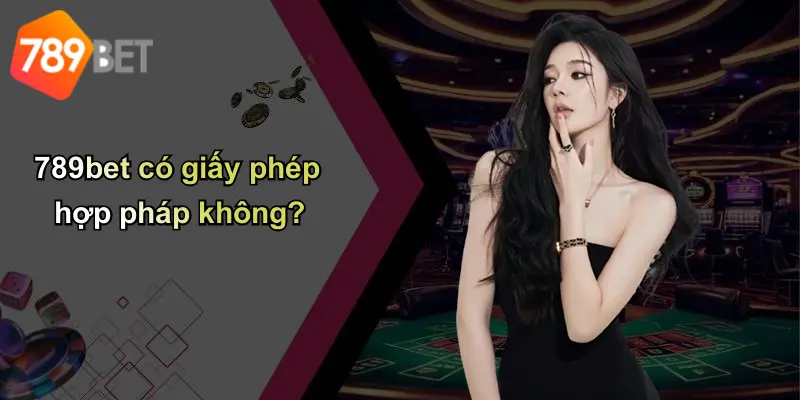 789bet có giấy phép hợp pháp không??