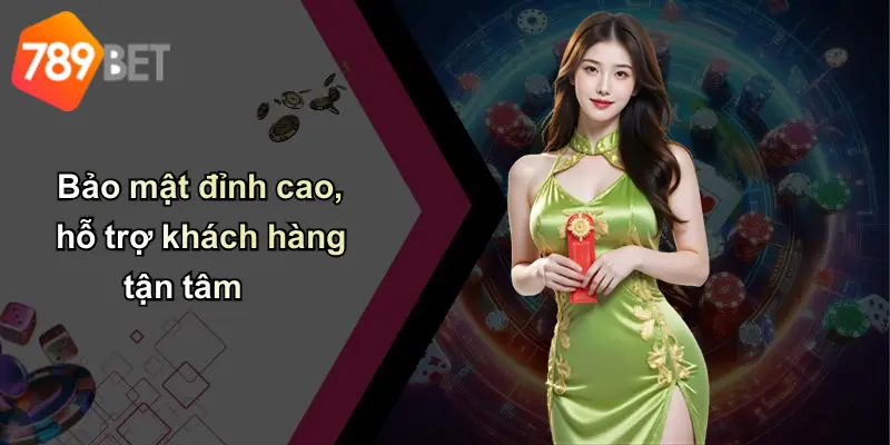 Bảo mật đỉnh cao, hỗ trợ khách hàng tận tâm
