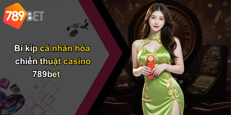 Bí kíp cá nhân hóa chiến thuật casino 789bet