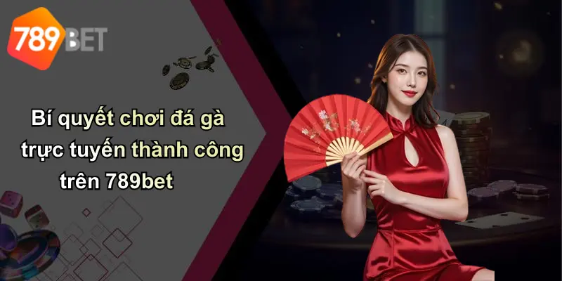 Bí quyết chơi đá gà trực tuyến thành công trên 789bet