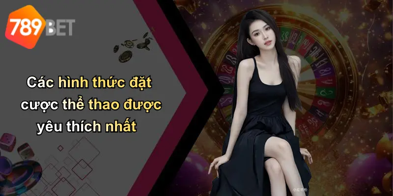 Các hình thức đặt cược thể thao được yêu thích nhất