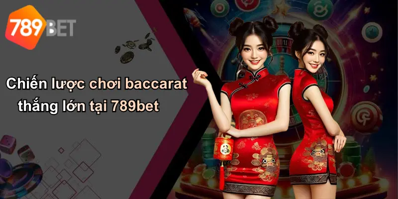 Chiến lược chơi baccarat thắng lớn tại 789bet