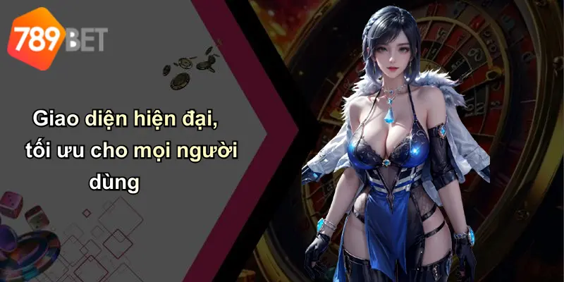Giao diện hiện đại, tối ưu cho mọi người dùng