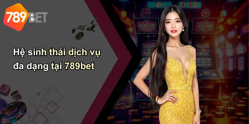Hệ sinh thái dịch vụ đa dạng tại 789bet