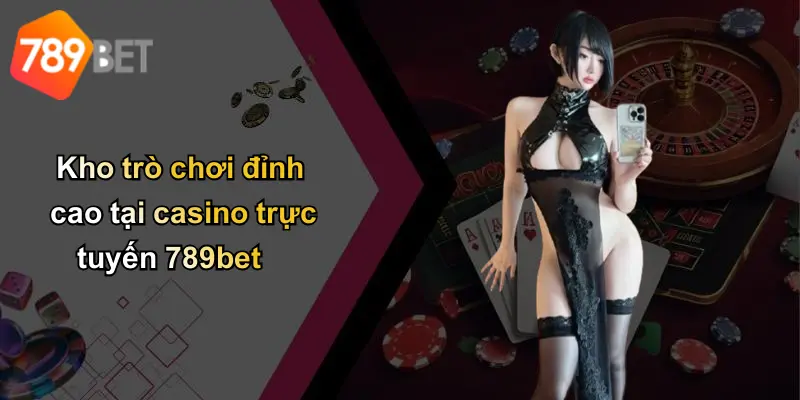 Kho trò chơi đỉnh cao tại casino trực tuyến 789bet