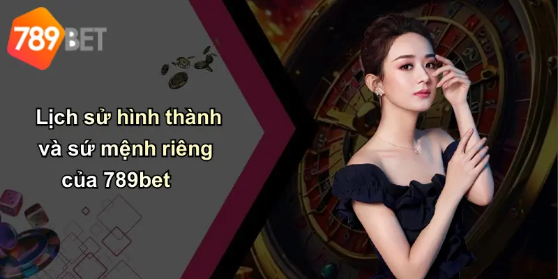 Lịch sử hình thành và sứ mệnh riêng của 789bet