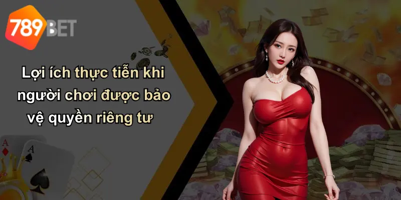 Lợi ích thực tiễn khi người chơi được bảo vệ quyền riêng tư