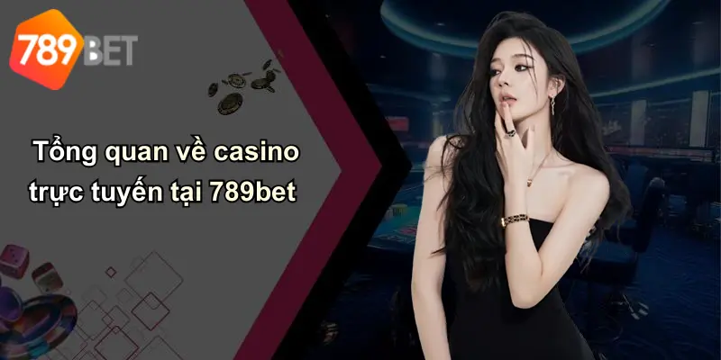 Tổng quan về casino trực tuyến tại 789bet