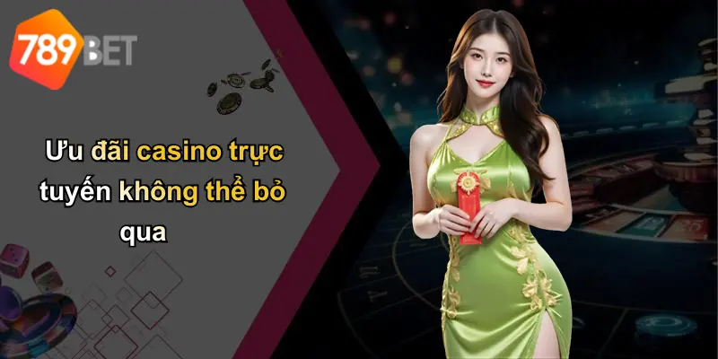 Ưu đãi casino trực tuyến không thể bỏ qua