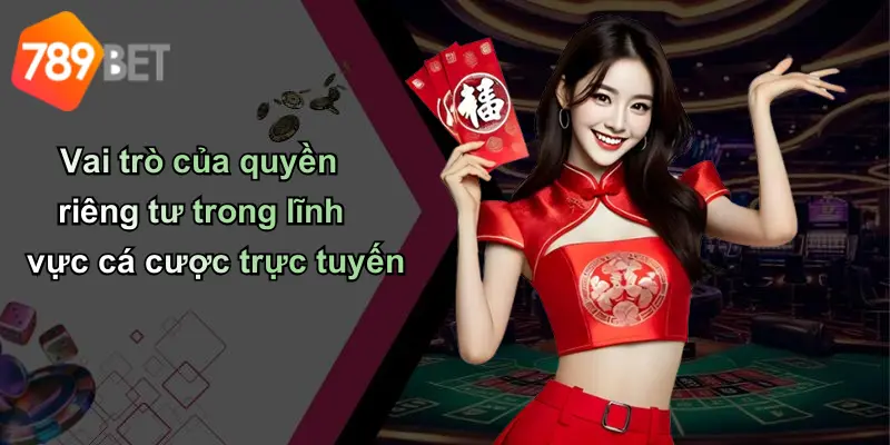Vai trò của quyền riêng tư trong lĩnh vực cá cược trực tuyến