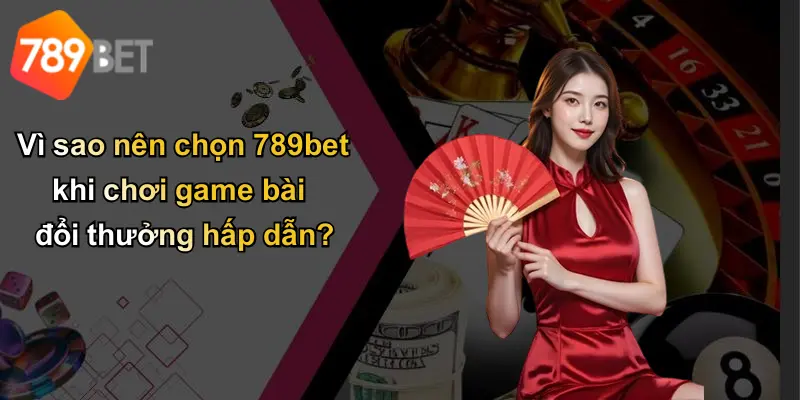 Vì sao nên chọn 789bet khi chơi game bài đổi thưởng hấp dẫn?
