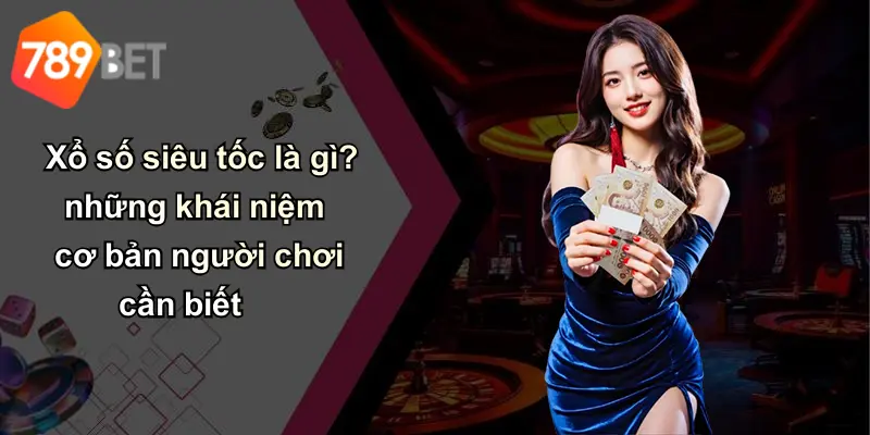 Xổ số siêu tốc là gì? những khái niệm cơ bản người chơi cần biết