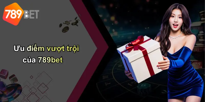Ưu điểm vượt trội của 789bet
