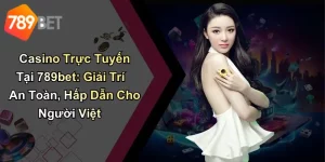 Casino Trực Tuyến Tại 789bet: Giải Trí An Toàn, Hấp Dẫn Cho Người Việt