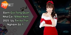Đánh Giá Tổng Quan Nhà Cái 789bet Năm 2025: Uy Tín Và Trải Nghiệm Số 1