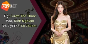 Đặt Cược Thể Thao: Mẹo, Kinh Nghiệm Và Lợi Thế Tại 789bet