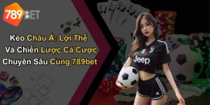 Kèo Châu Á: Lợi Thế Và Chiến Lược Cá Cược Chuyên Sâu Cùng 789bet
