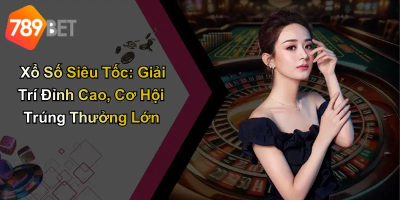 Xổ Số Siêu Tốc: Giải Trí Đỉnh Cao, Cơ Hội Trúng Thưởng Lớn